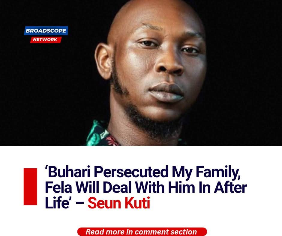 Seun Kuti talks about late Nigerian leader's maltreatment of his family, including his father Fela and uncles Beko and Koye